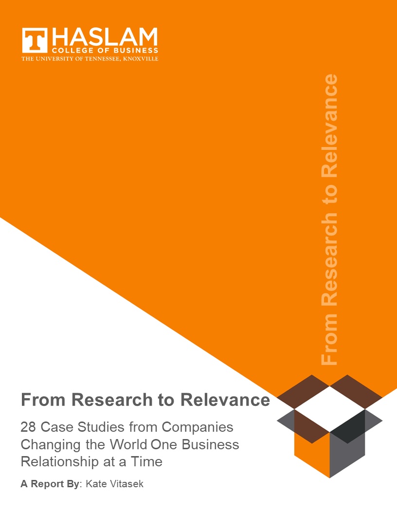 Front Research to Relevance Case Study Cover: THASLAM
COLLEGE OF BUSINESS
THE UNIVERSITY OF TENNESSEE, KNOXVILLE
From Research to Relevance
28 Case Studies from Companies
Changing the World One Business
Relationship at a Time
A Report By: Kate Vitasek