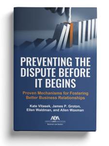 Preventing the Dispute Before it Begins - Proven Mechanisms for Fostering Better Business Relationships